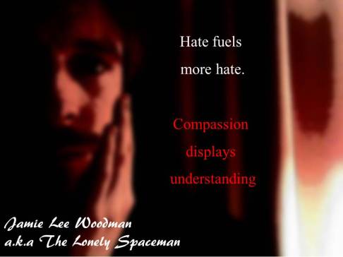Hate and Compassion Jamie Lee Woodman a.k.a The Lonely Spaceman